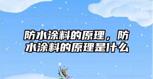 防水涂料的原理，防水涂料的原理是什么